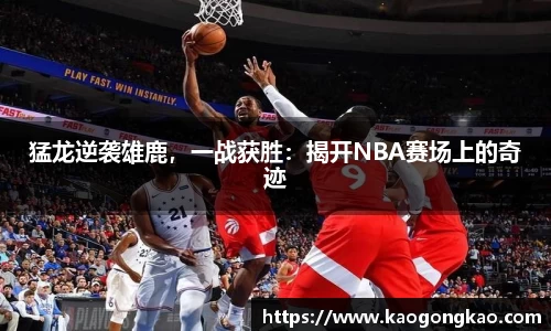 猛龙逆袭雄鹿，一战获胜：揭开NBA赛场上的奇迹