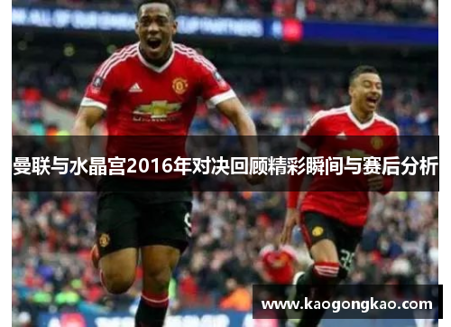 曼联与水晶宫2016年对决回顾精彩瞬间与赛后分析
